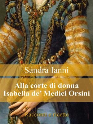 cover image of Alla corte di Isabella de' Medici Orsini. Racconti e ricette.